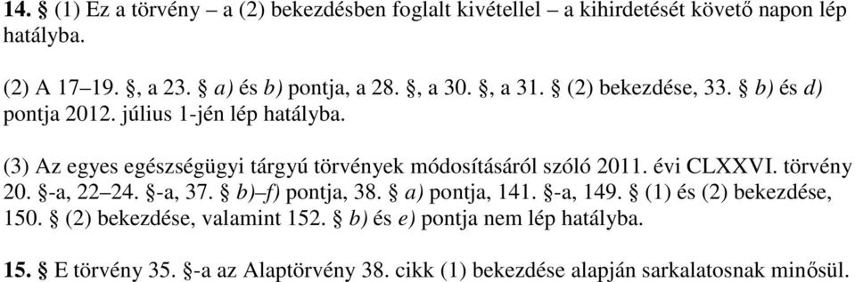 (3) Az egyes egészségügyi tárgyú törvények módosításáról szóló 2011. évi CLXXVI. törvény 20. -a, 22 24. -a, 37. b) f) pontja, 38.