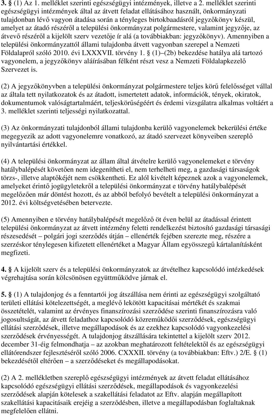 az átadó részérıl a települési önkormányzat polgármestere, valamint jegyzıje, az átvevı részérıl a kijelölt szerv vezetıje ír alá (a továbbiakban: jegyzıkönyv).
