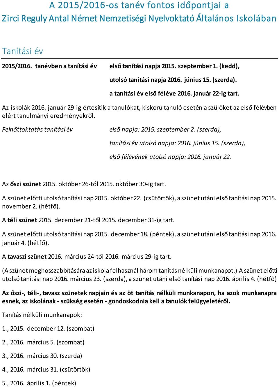 január 29-ig értesítik a tanulókat, kiskorú tanuló esetén a szülőket az első félévben elért tanulmányi eredményekről. Felnőttoktatás tanítási év első napja: 2015. szeptember 2.