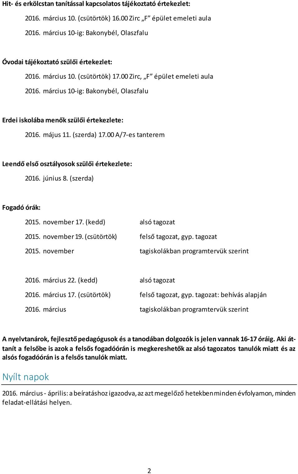 március 10-ig: Bakonybél, Olaszfalu Erdei iskolába menők szülői értekezlete: 2016. május 11. (szerda) 17.00 A/7-es tanterem Leendő első osztályosok szülői értekezlete: 2016. június 8.