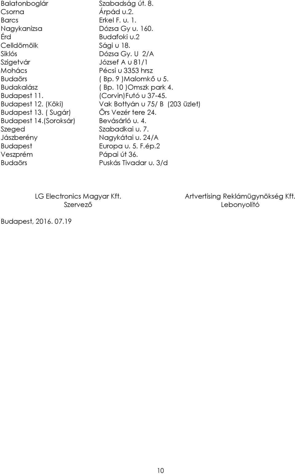 (Köki) Vak Bottyán u 75/ B (203 üzlet) Budapest 13. ( Sugár) Örs Vezér tere 24. Budapest 14.(Soroksár) Bevásárló u. 4. Szeged Szabadkai u. 7. Jászberény Nagykátai u.