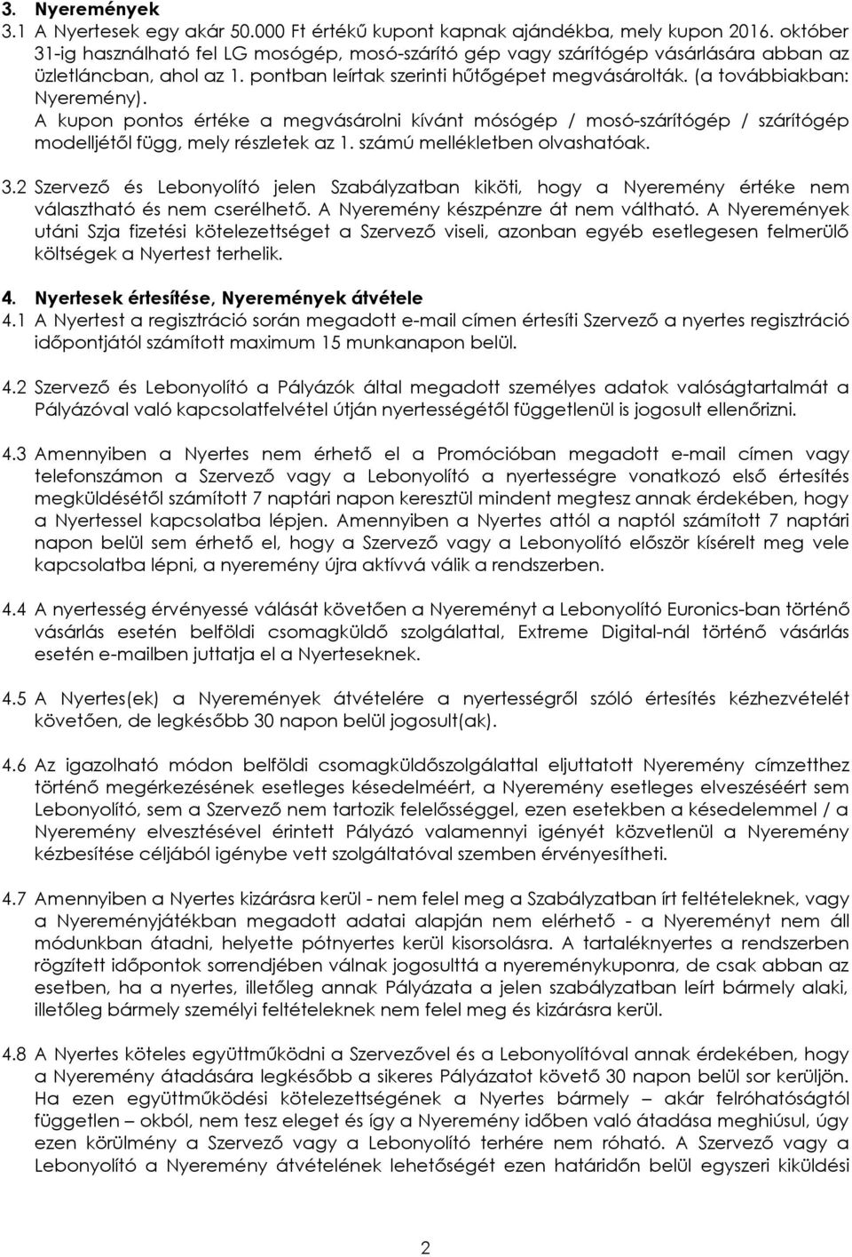 A kupon pontos értéke a megvásárolni kívánt mósógép / mosó-szárítógép / szárítógép modelljétől függ, mely részletek az 1. számú mellékletben olvashatóak. 3.