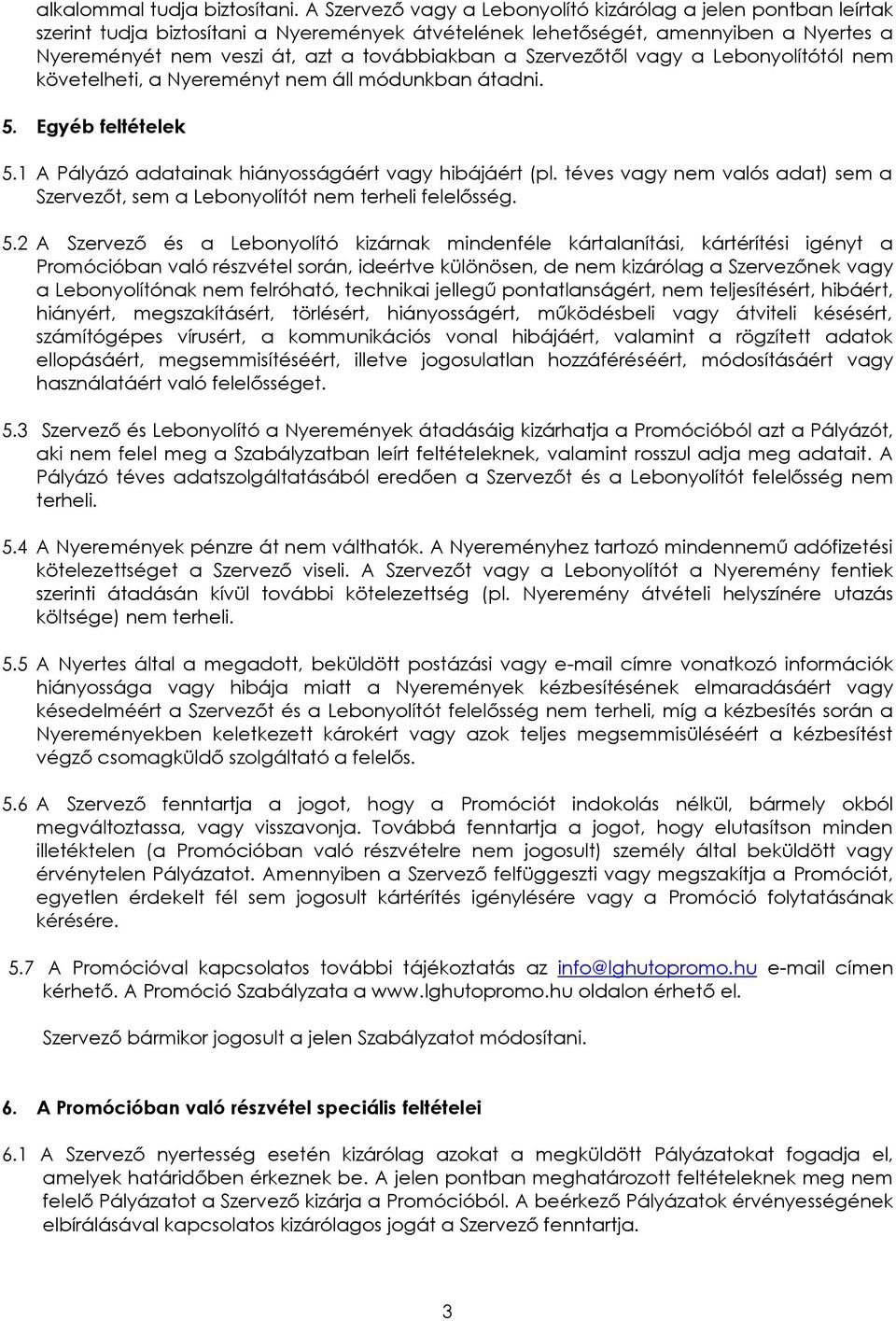 Szervezőtől vagy a Lebonyolítótól nem követelheti, a Nyereményt nem áll módunkban átadni. 5. Egyéb feltételek 5.1 A Pályázó adatainak hiányosságáért vagy hibájáért (pl.