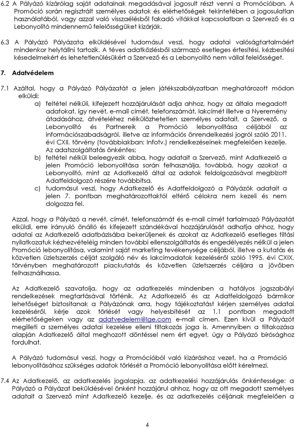 mindennemű felelősségüket kizárják. 6.3 A Pályázó Pályázata elküldésével tudomásul veszi, hogy adatai valóságtartalmáért mindenkor helytállni tartozik.