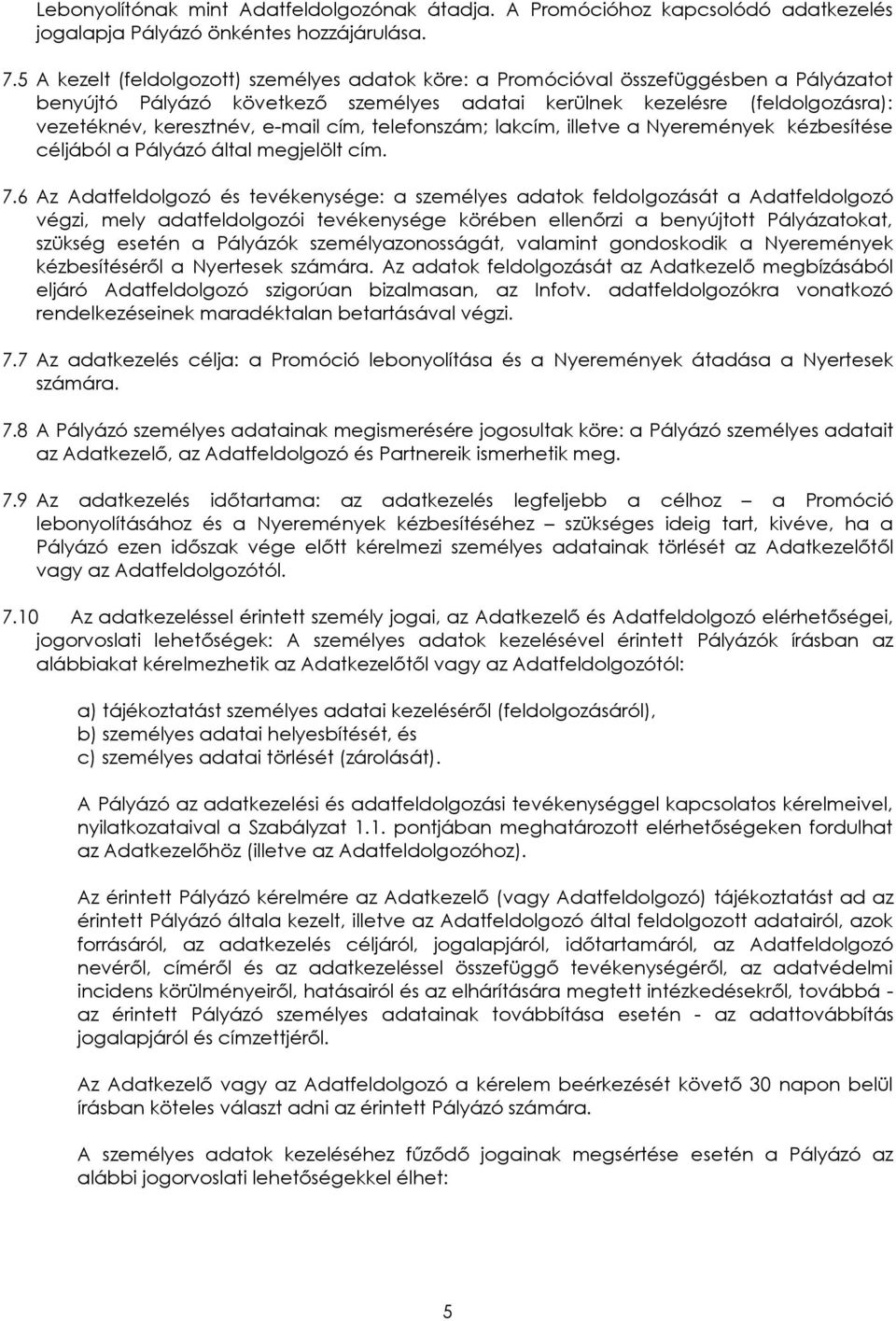 e-mail cím, telefonszám; lakcím, illetve a Nyeremények kézbesítése céljából a Pályázó által megjelölt cím. 7.