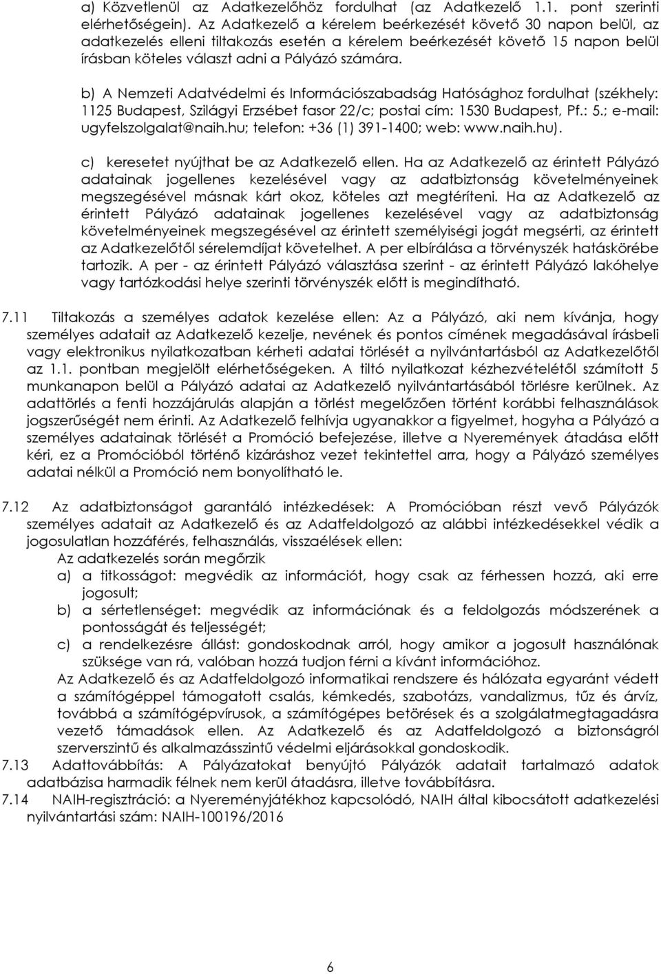 b) A Nemzeti Adatvédelmi és Információszabadság Hatósághoz fordulhat (székhely: 1125 Budapest, Szilágyi Erzsébet fasor 22/c; postai cím: 1530 Budapest, Pf.: 5.; e-mail: ugyfelszolgalat@naih.