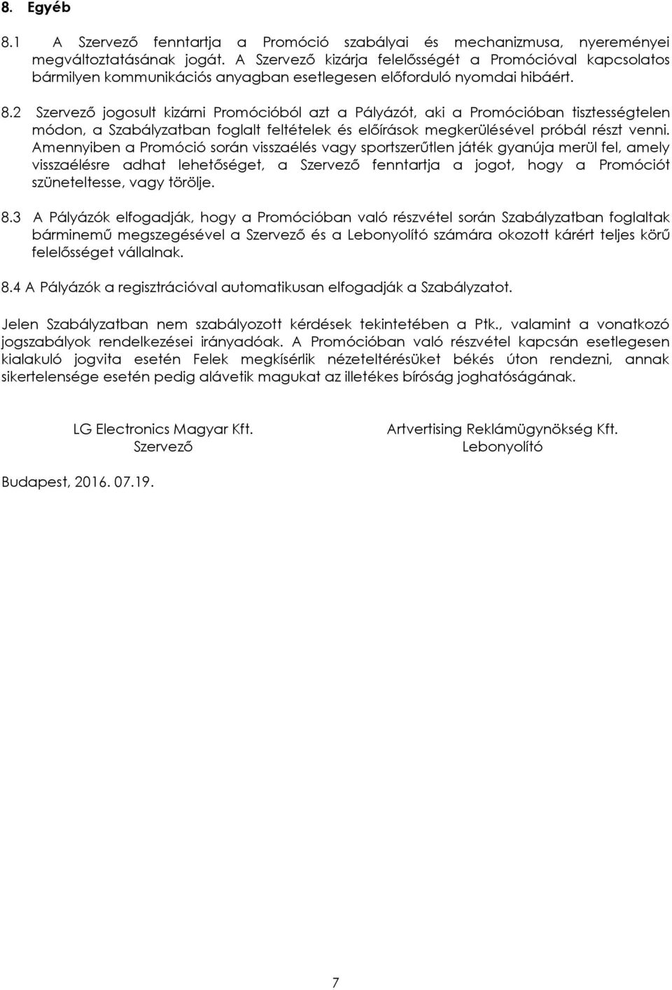 2 Szervező jogosult kizárni Promócióból azt a Pályázót, aki a Promócióban tisztességtelen módon, a Szabályzatban foglalt feltételek és előírások megkerülésével próbál részt venni.