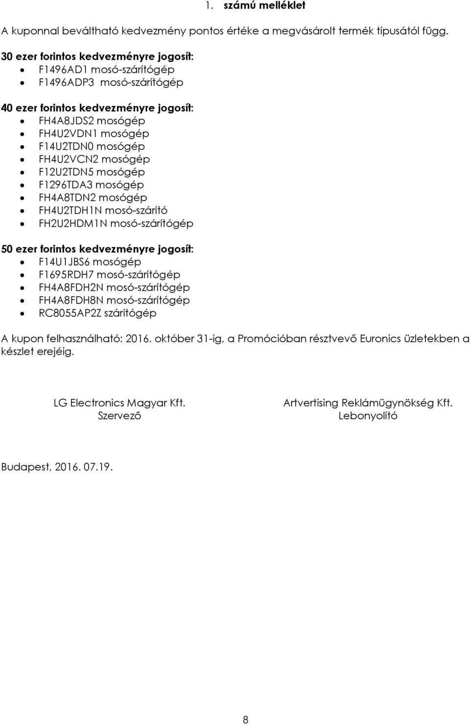 mosógép F12U2TDN5 mosógép F1296TDA3 mosógép FH4A8TDN2 mosógép FH4U2TDH1N mosó-szárító FH2U2HDM1N mosó-szárítógép 50 ezer forintos kedvezményre jogosít: F14U1JBS6 mosógép F1695RDH7 mosó-szárítógép