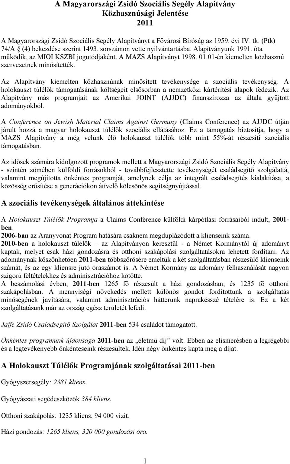 01-én kiemelten közhasznú szervezetnek minısítették. Az Alapítvány kiemelten közhasznúnak minısített tevékenysége a szociális tevékenység.