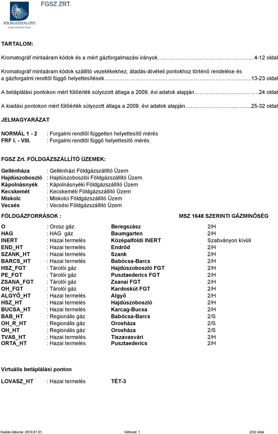......13-23 oldal A betáplálási pontokon mért fűtőérték súlyozott átlaga a 2009. évi adatok alapján...24 oldal A kiadási pontokon mért fűtőérték súlyozott átlaga a 2009. évi adatok alapján.25-32 oldal JELMAGYARÁZAT NORMÁL 1-2 FRF I.