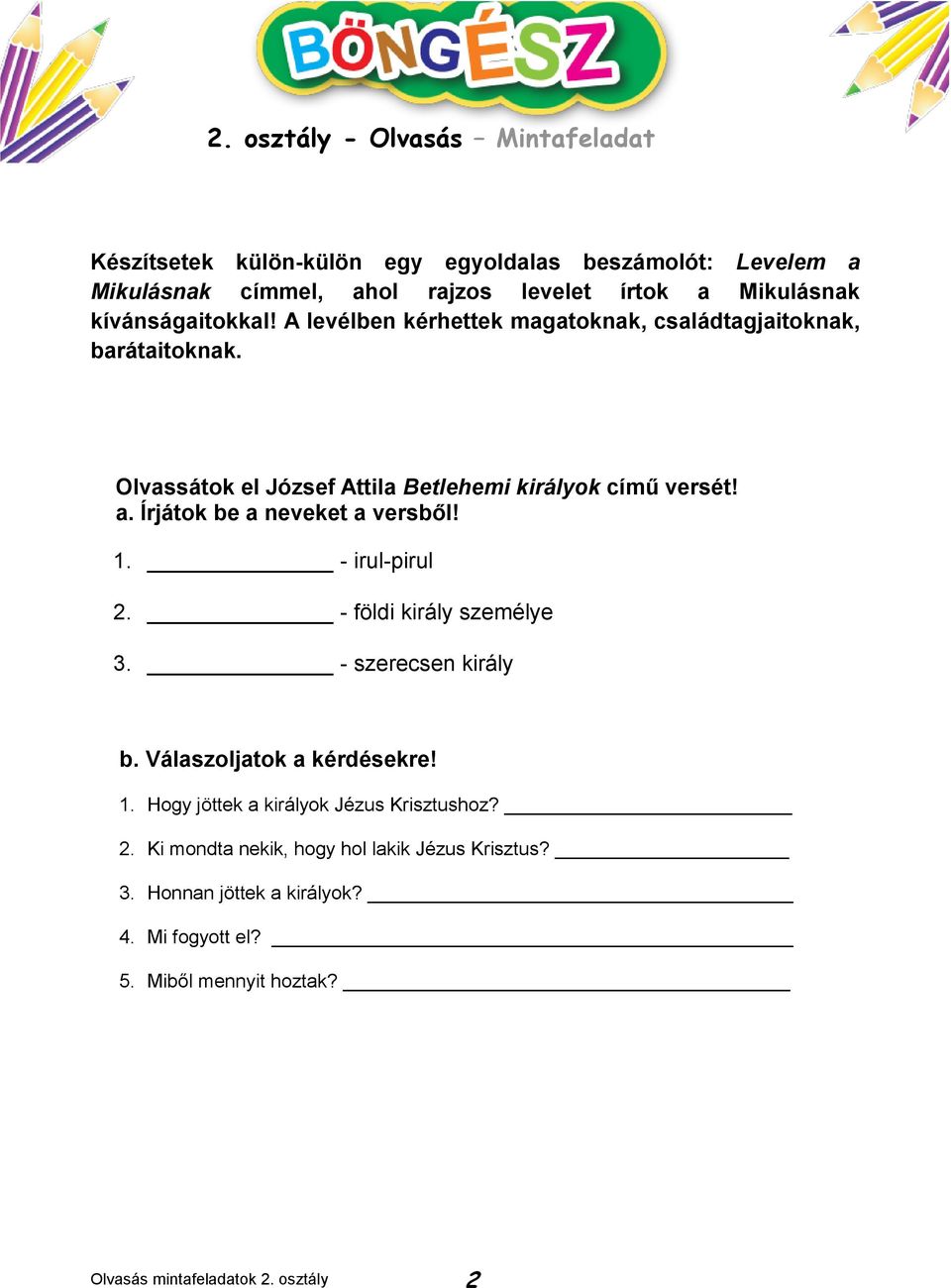 Írjátok be a neveket a versből! 1. - irul-pirul 2. - földi király személye 3. - szerecsen király b. Válaszoljatok a kérdésekre! 1. Hogy jöttek a királyok Jézus Krisztushoz?