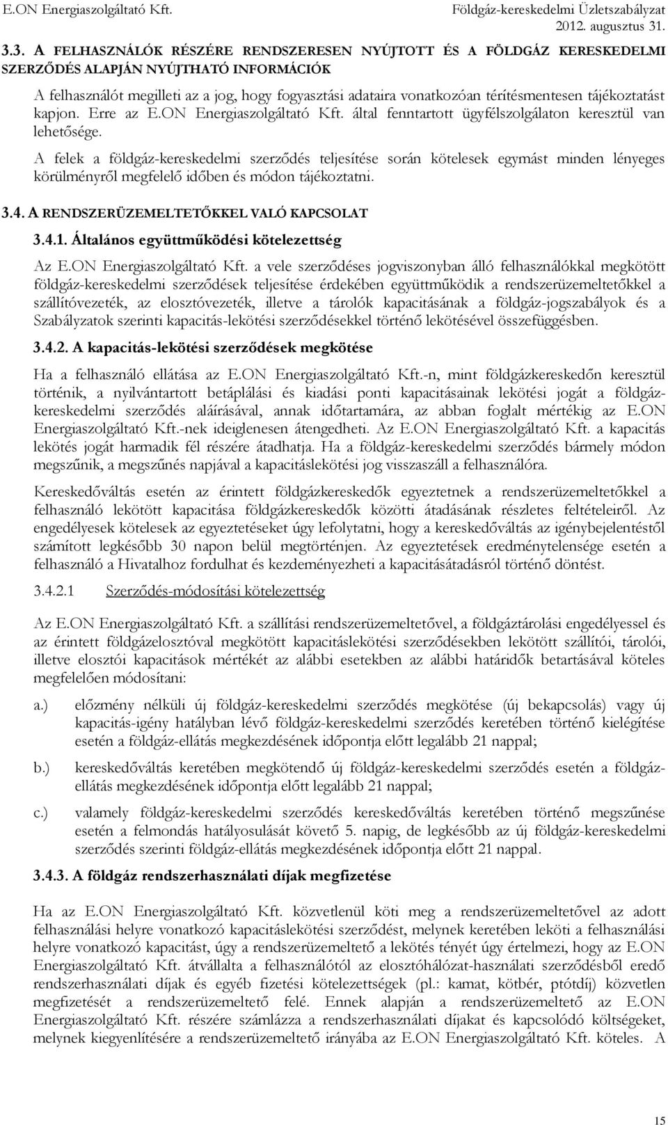 A felek a földgáz-kereskedelmi szerződés teljesítése során kötelesek egymást minden lényeges körülményről megfelelő időben és módon tájékoztatni. 3.4. A RENDSZERÜZEMELTETŐKKEL VALÓ KAPCSOLAT 3.4.1.