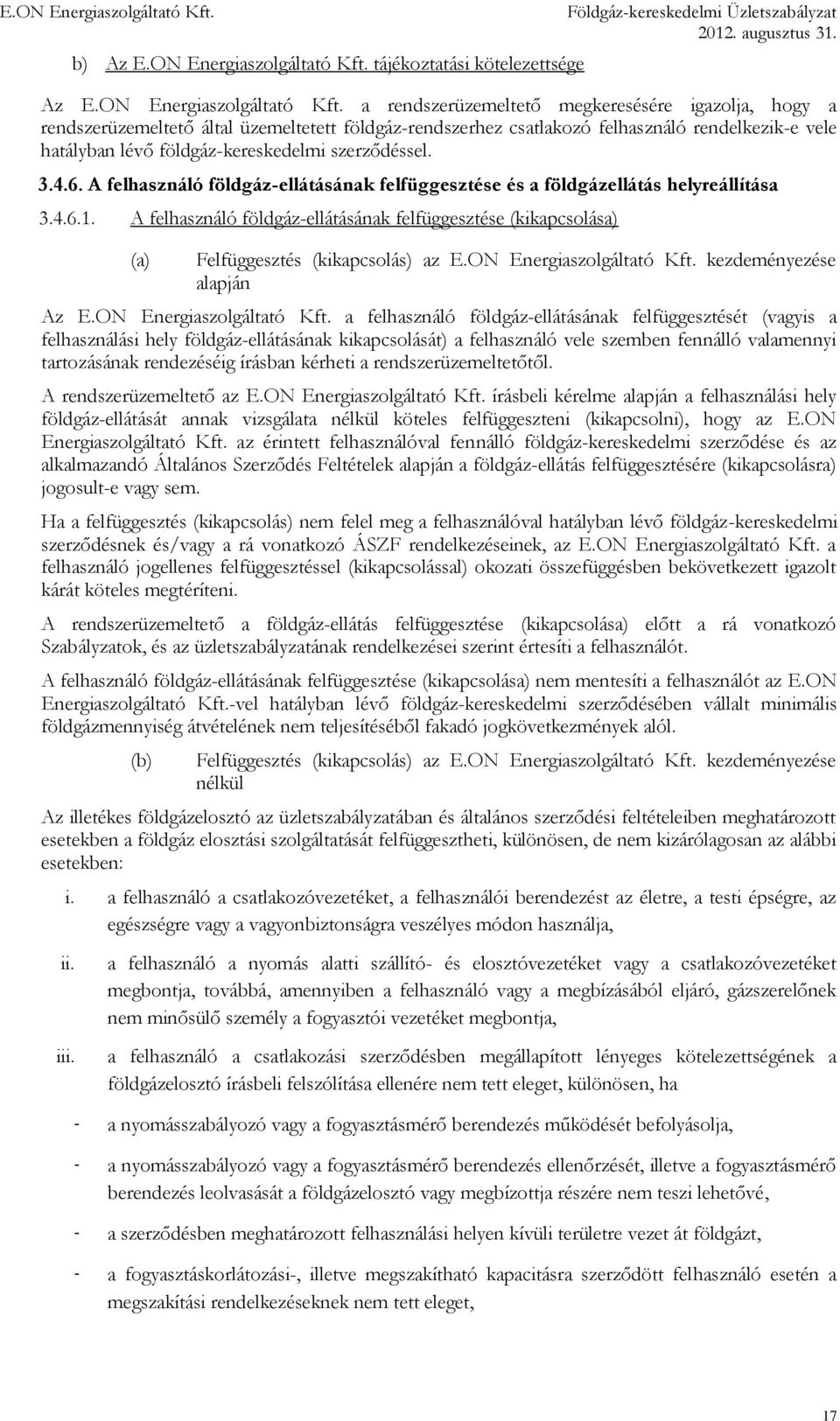 a rendszerüzemeltető megkeresésére igazolja, hogy a rendszerüzemeltető által üzemeltetett földgáz-rendszerhez csatlakozó felhasználó rendelkezik-e vele hatályban lévő földgáz-kereskedelmi