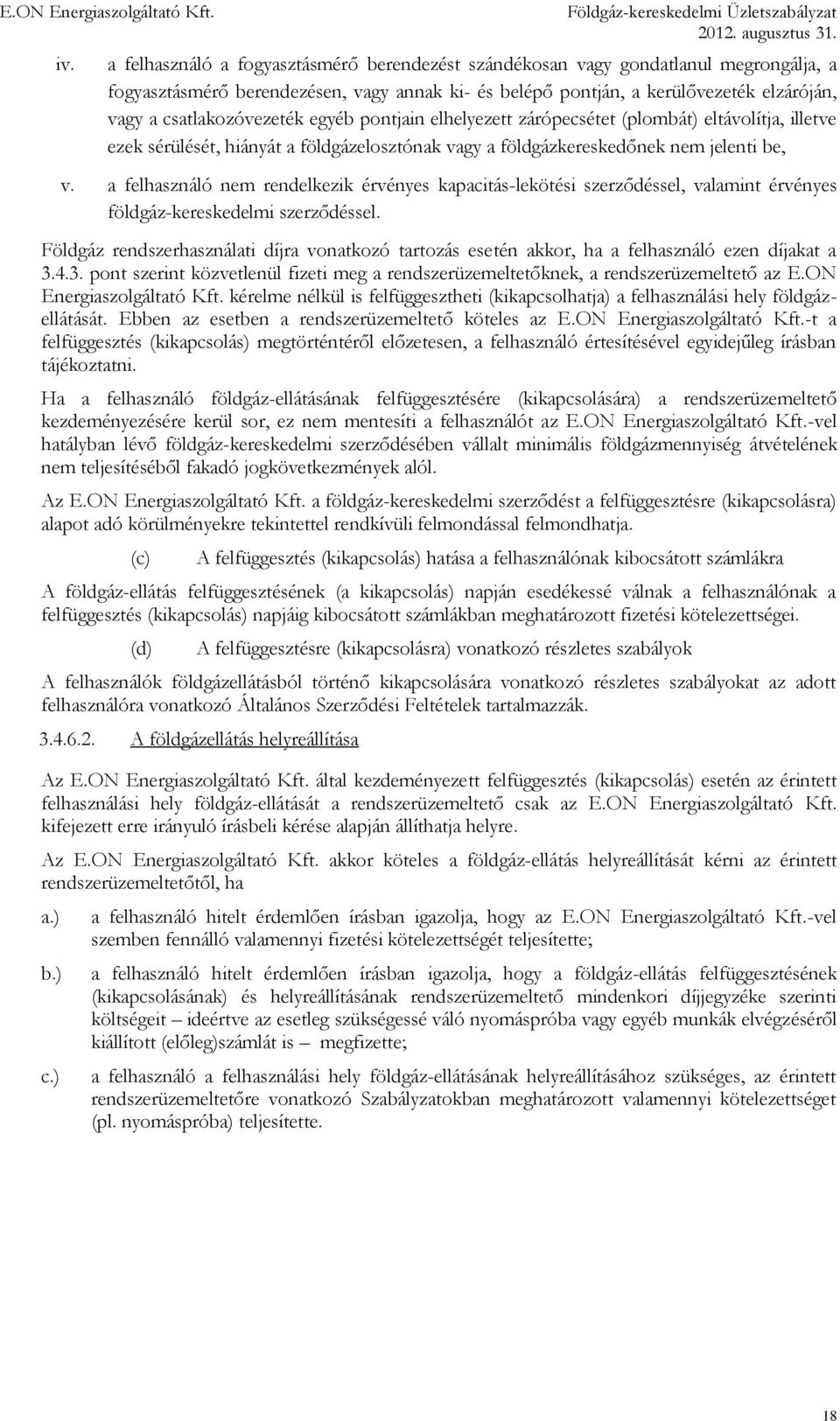 a felhasználó nem rendelkezik érvényes kapacitás-lekötési szerződéssel, valamint érvényes földgáz-kereskedelmi szerződéssel.