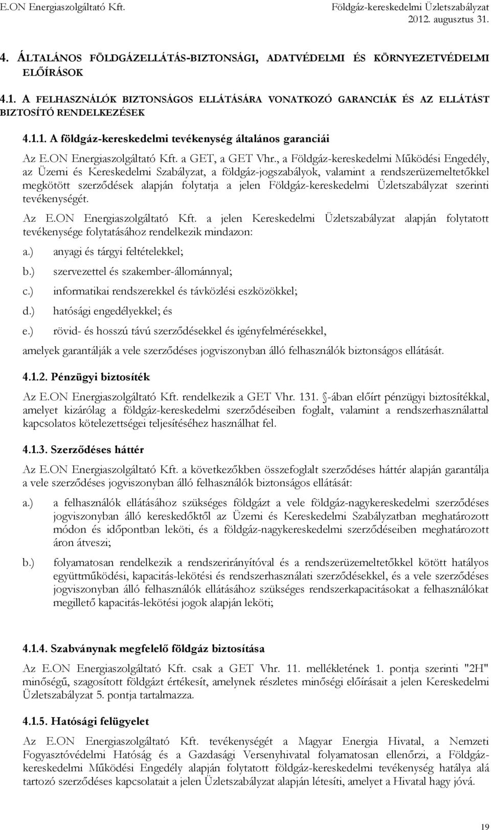 , a Földgáz-kereskedelmi Működési Engedély, az Üzemi és Kereskedelmi Szabályzat, a földgáz-jogszabályok, valamint a rendszerüzemeltetőkkel megkötött szerződések alapján folytatja a jelen szerinti