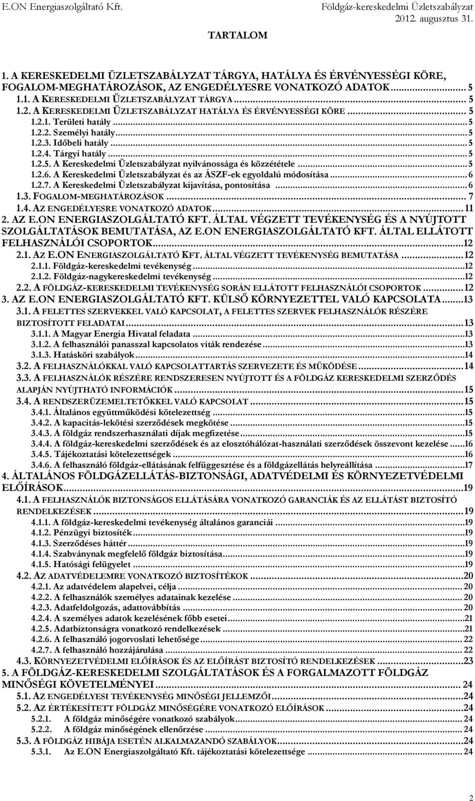 .. 5 1.2.6. A Kereskedelmi Üzletszabályzat és az ÁSZF-ek egyoldalú módosítása... 6 1.2.7. A Kereskedelmi Üzletszabályzat kijavítása, pontosítása... 6 1.3. FOGALOM-MEGHATÁROZÁSOK... 7 1.4.