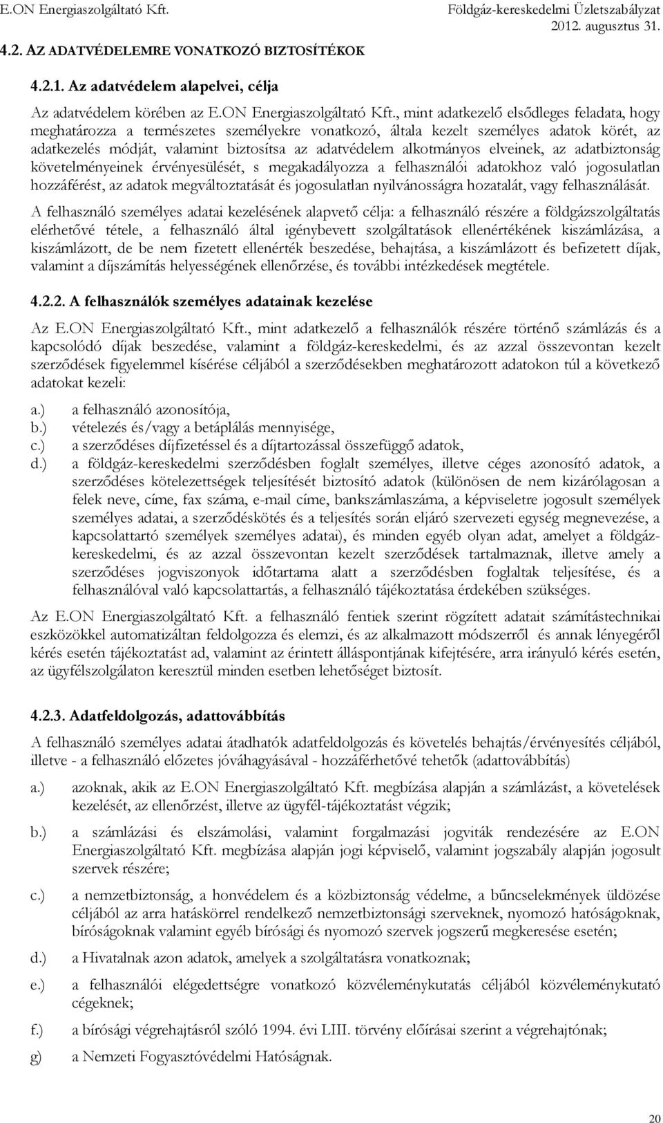 alkotmányos elveinek, az adatbiztonság követelményeinek érvényesülését, s megakadályozza a felhasználói adatokhoz való jogosulatlan hozzáférést, az adatok megváltoztatását és jogosulatlan