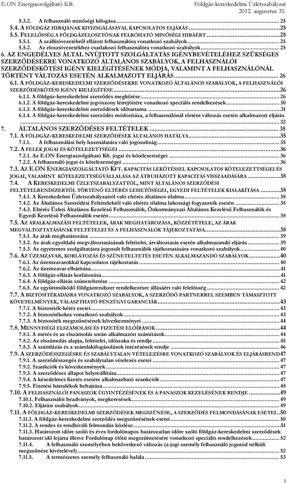 AZ ENGEDÉLYES ÁLTAL NYÚJTOTT SZOLGÁLTATÁS IGÉNYBEVÉTELÉHEZ SZÜKSÉGES SZERZŐDÉSEKRE VONATKOZÓ ÁLTALÁNOS SZABÁLYOK, A FELHASZNÁLÓI SZERZŐDÉSKÖTÉSI IGÉNY KIELÉGÍTÉSÉNEK MÓDJA, VALAMINT A FELHASZNÁLÓNÁL