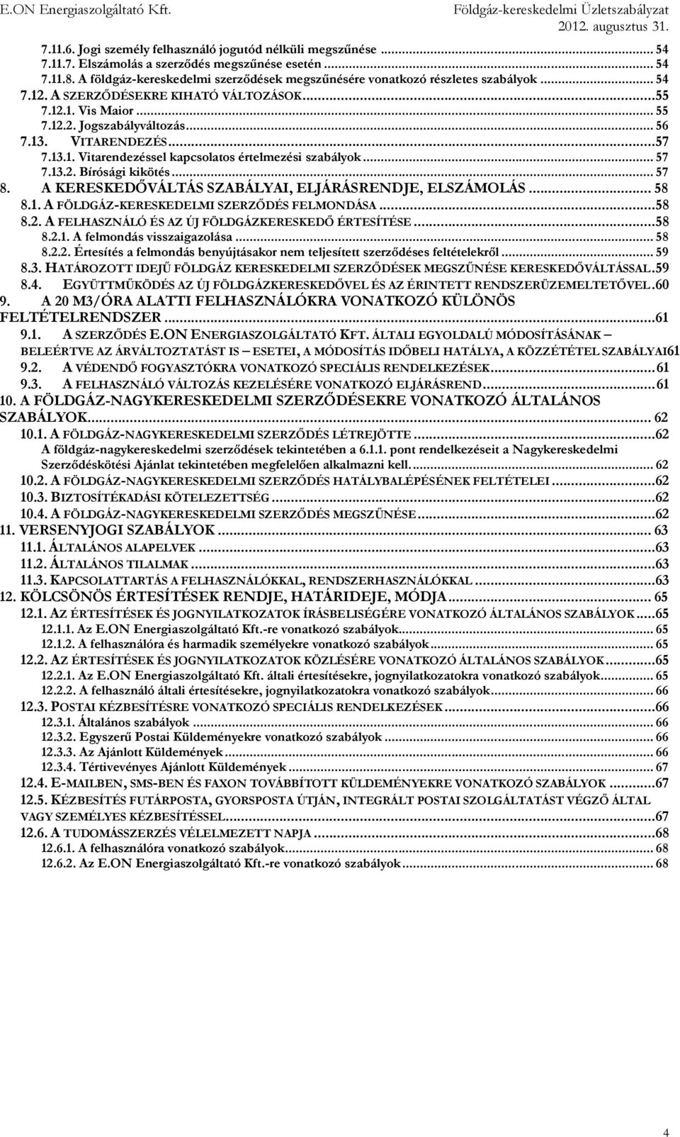 VITARENDEZÉS... 57 7.13.1. Vitarendezéssel kapcsolatos értelmezési szabályok... 57 7.13.2. Bírósági kikötés... 57 8. A KERESKEDŐVÁLTÁS SZABÁLYAI, ELJÁRÁSRENDJE, ELSZÁMOLÁS... 58 8.1. A FÖLDGÁZ-KERESKEDELMI SZERZŐDÉS FELMONDÁSA.