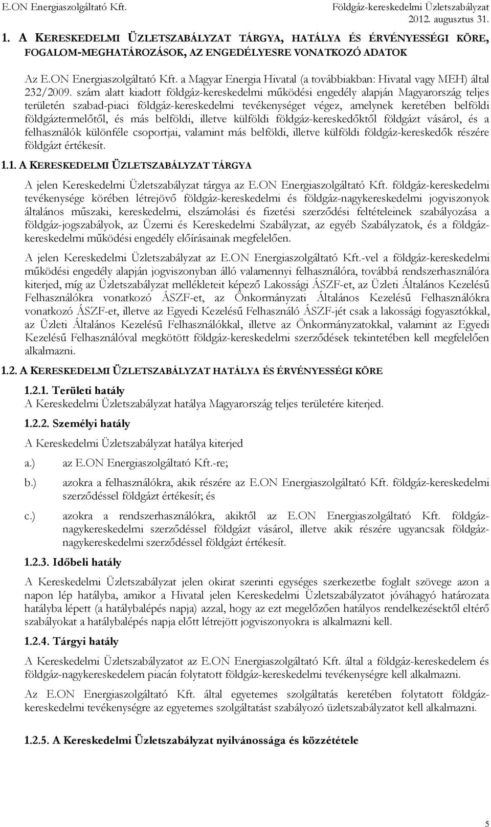 szám alatt kiadott földgáz-kereskedelmi működési engedély alapján Magyarország teljes területén szabad-piaci földgáz-kereskedelmi tevékenységet végez, amelynek keretében belföldi földgáztermelőtől,