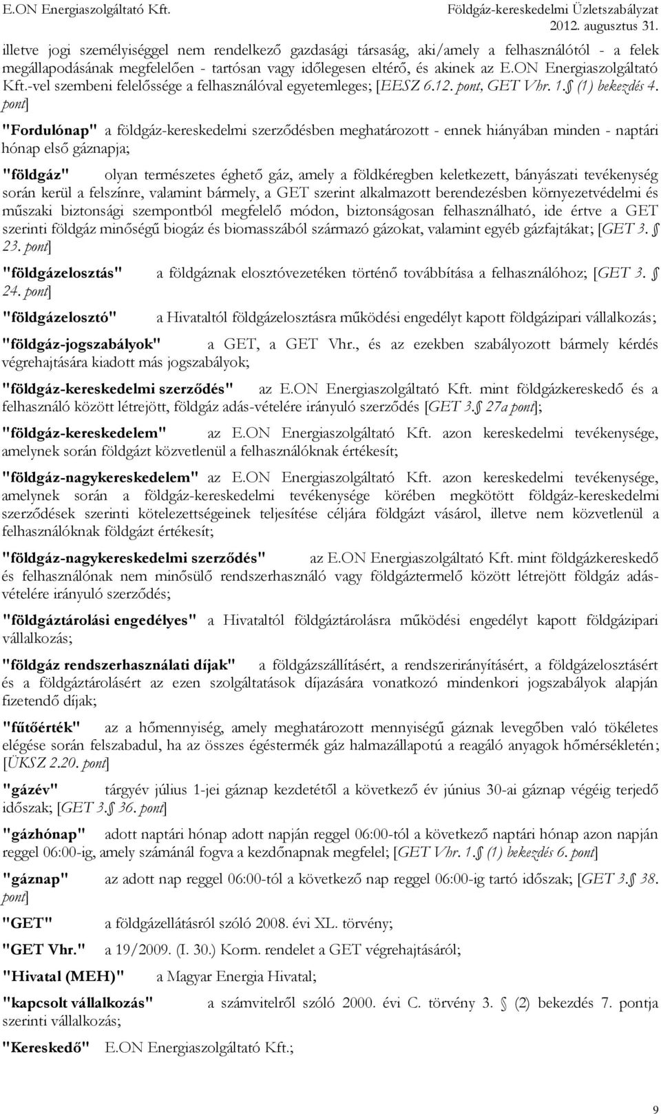 pont] "Fordulónap" a földgáz-kereskedelmi szerződésben meghatározott - ennek hiányában minden - naptári hónap első gáznapja; "földgáz" olyan természetes éghető gáz, amely a földkéregben keletkezett,