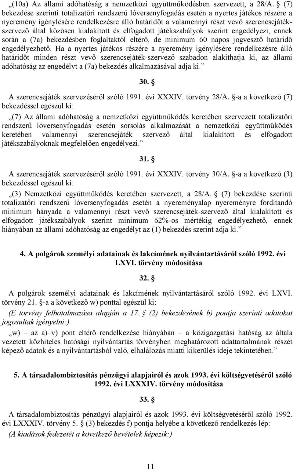 által közösen kialakított és elfogadott játékszabályok szerint engedélyezi, ennek során a (7a) bekezdésben foglaltaktól eltérő, de minimum 60 napos jogvesztő határidő engedélyezhető.