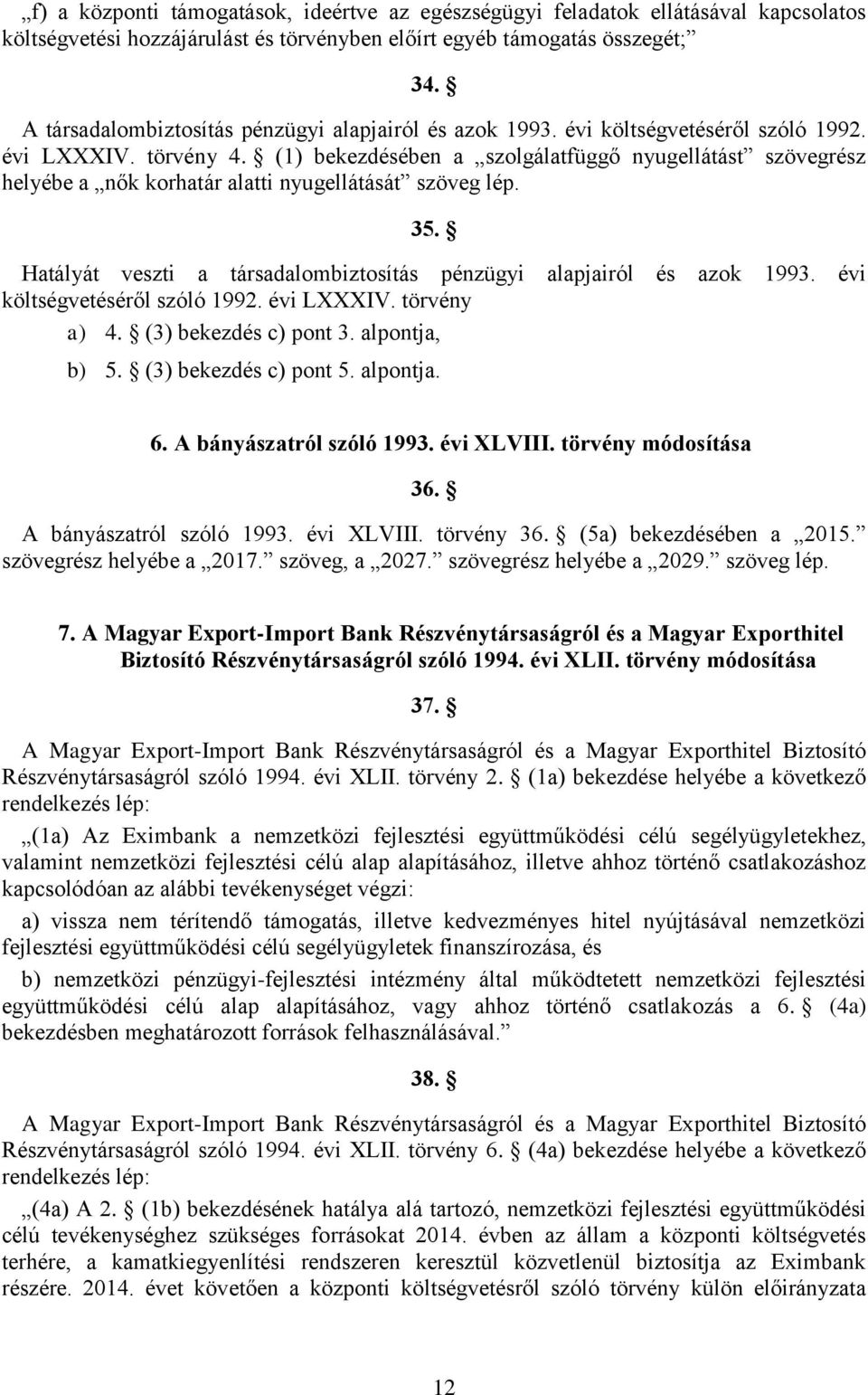 (1) bekezdésében a szolgálatfüggő nyugellátást szövegrész helyébe a nők korhatár alatti nyugellátását szöveg lép. 35. Hatályát veszti a társadalombiztosítás pénzügyi alapjairól és azok 1993.