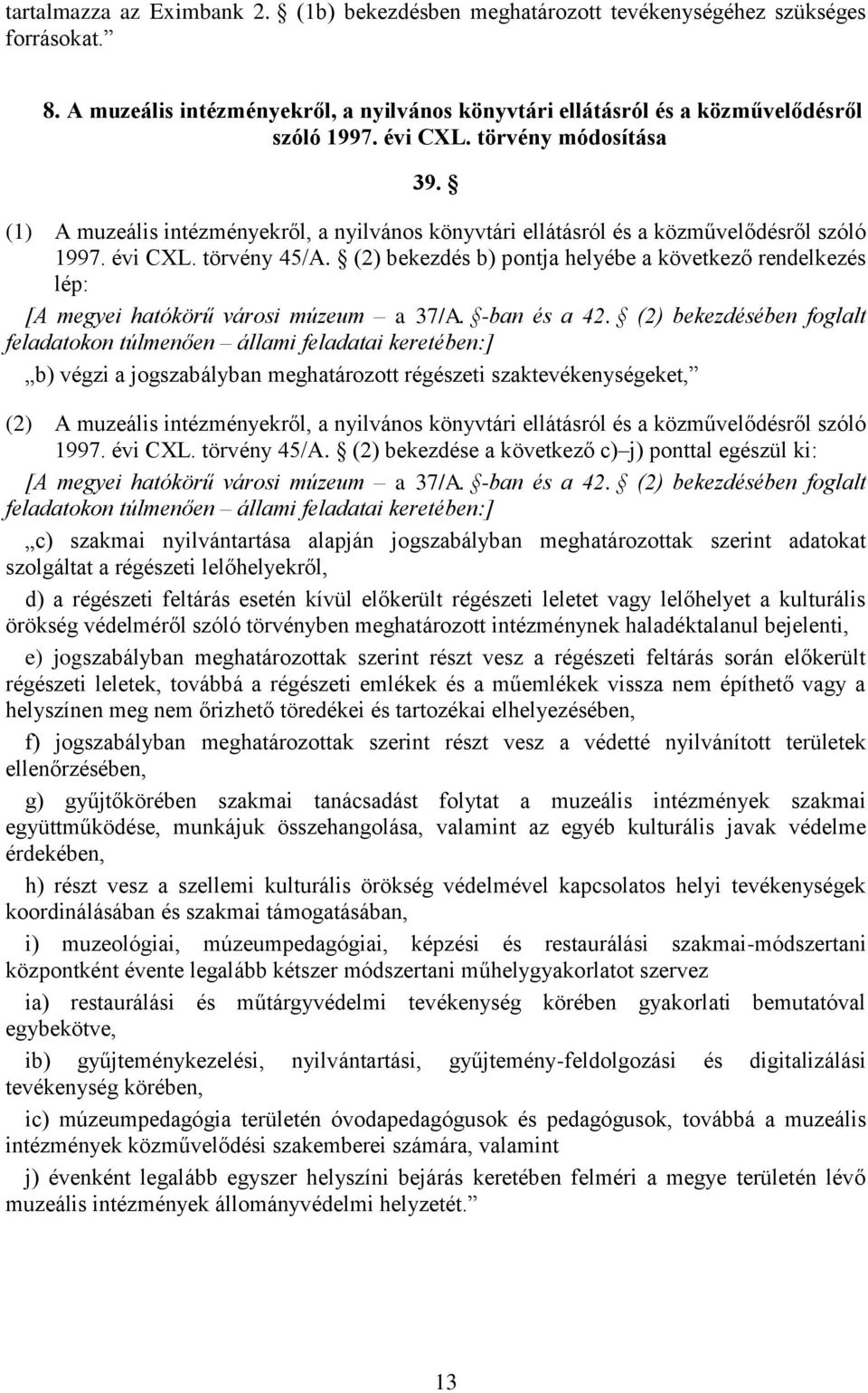(2) bekezdés b) pontja helyébe a következő rendelkezés lép: [A megyei hatókörű városi múzeum a 37/A. -ban és a 42.