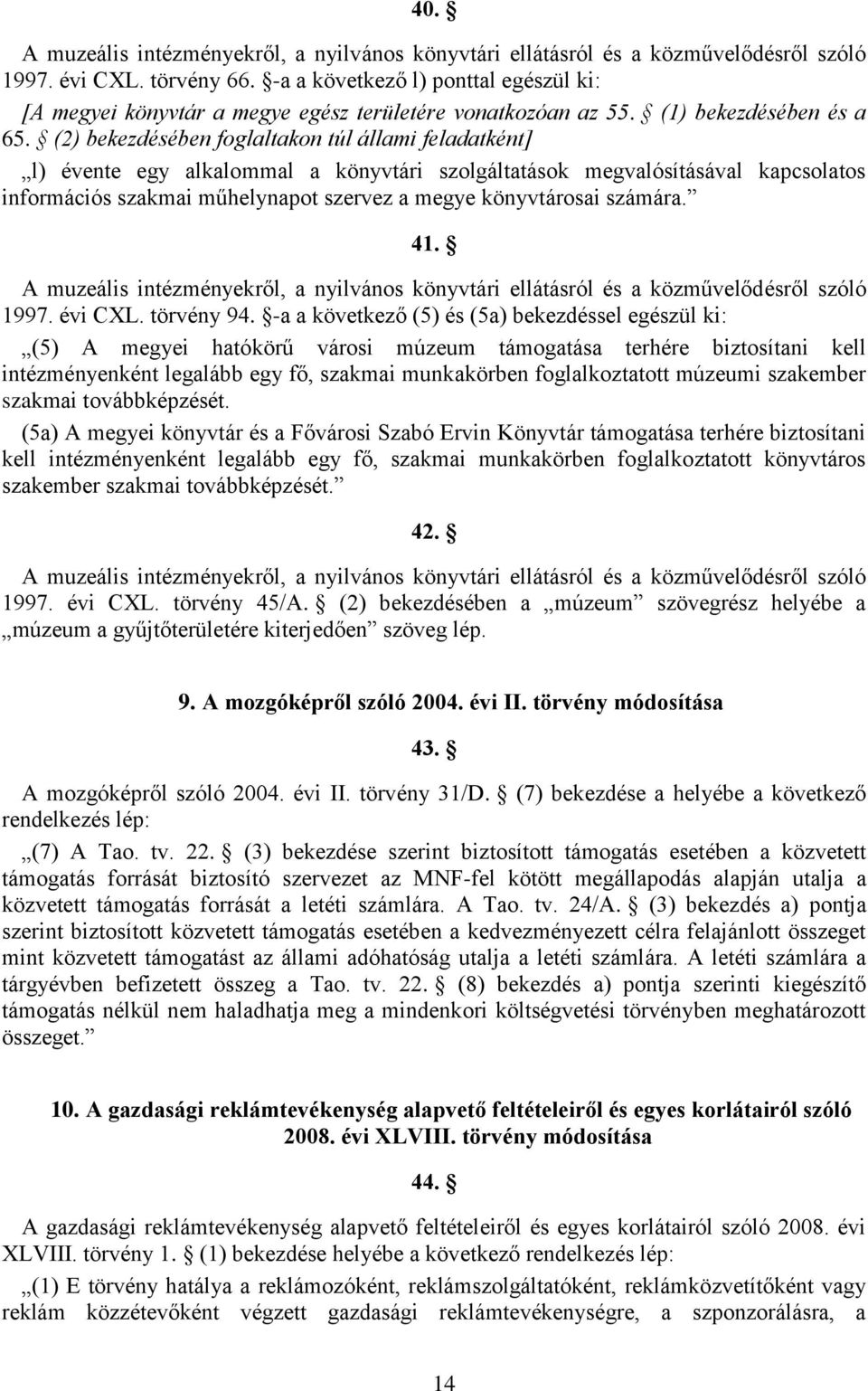 (2) bekezdésében foglaltakon túl állami feladatként] l) évente egy alkalommal a könyvtári szolgáltatások megvalósításával kapcsolatos információs szakmai műhelynapot szervez a megye könyvtárosai