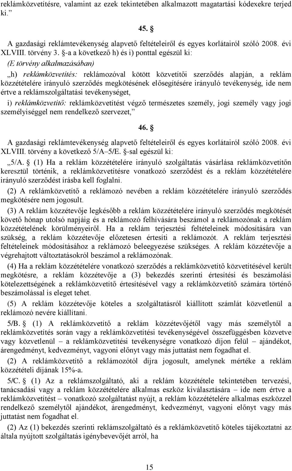 -a a következő h) és i) ponttal egészül ki: (E törvény alkalmazásában) h) reklámközvetítés: reklámozóval kötött közvetítői szerződés alapján, a reklám közzétételére irányuló szerződés megkötésének