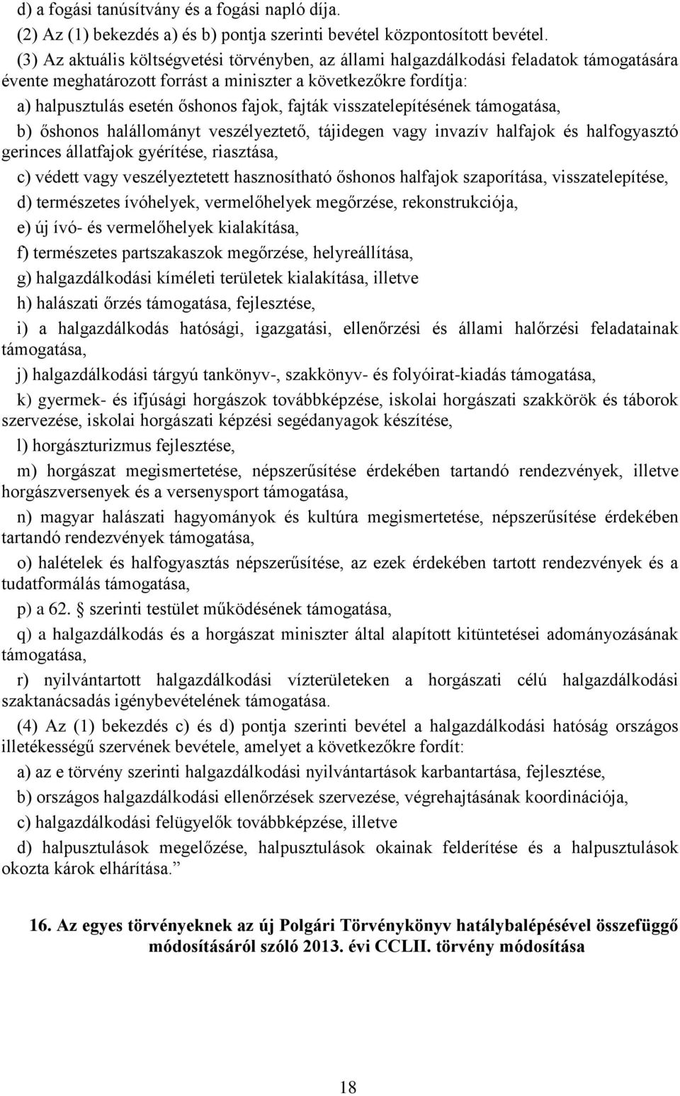 fajták visszatelepítésének támogatása, b) őshonos halállományt veszélyeztető, tájidegen vagy invazív halfajok és halfogyasztó gerinces állatfajok gyérítése, riasztása, c) védett vagy veszélyeztetett