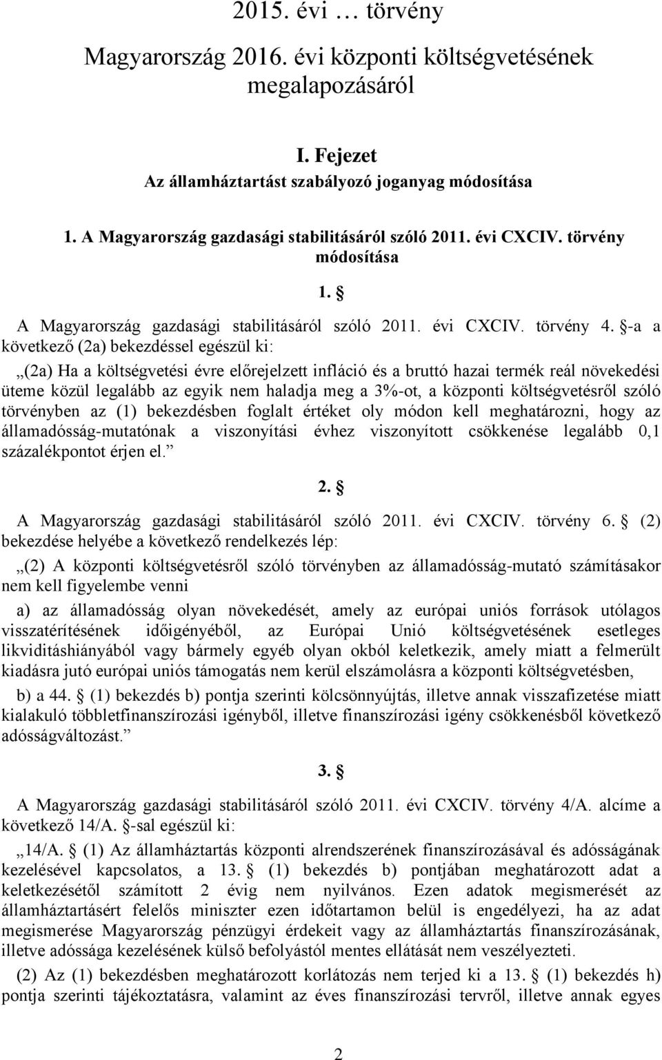 -a a következő (2a) bekezdéssel egészül ki: (2a) Ha a költségvetési évre előrejelzett infláció és a bruttó hazai termék reál növekedési üteme közül legalább az egyik nem haladja meg a 3%-ot, a