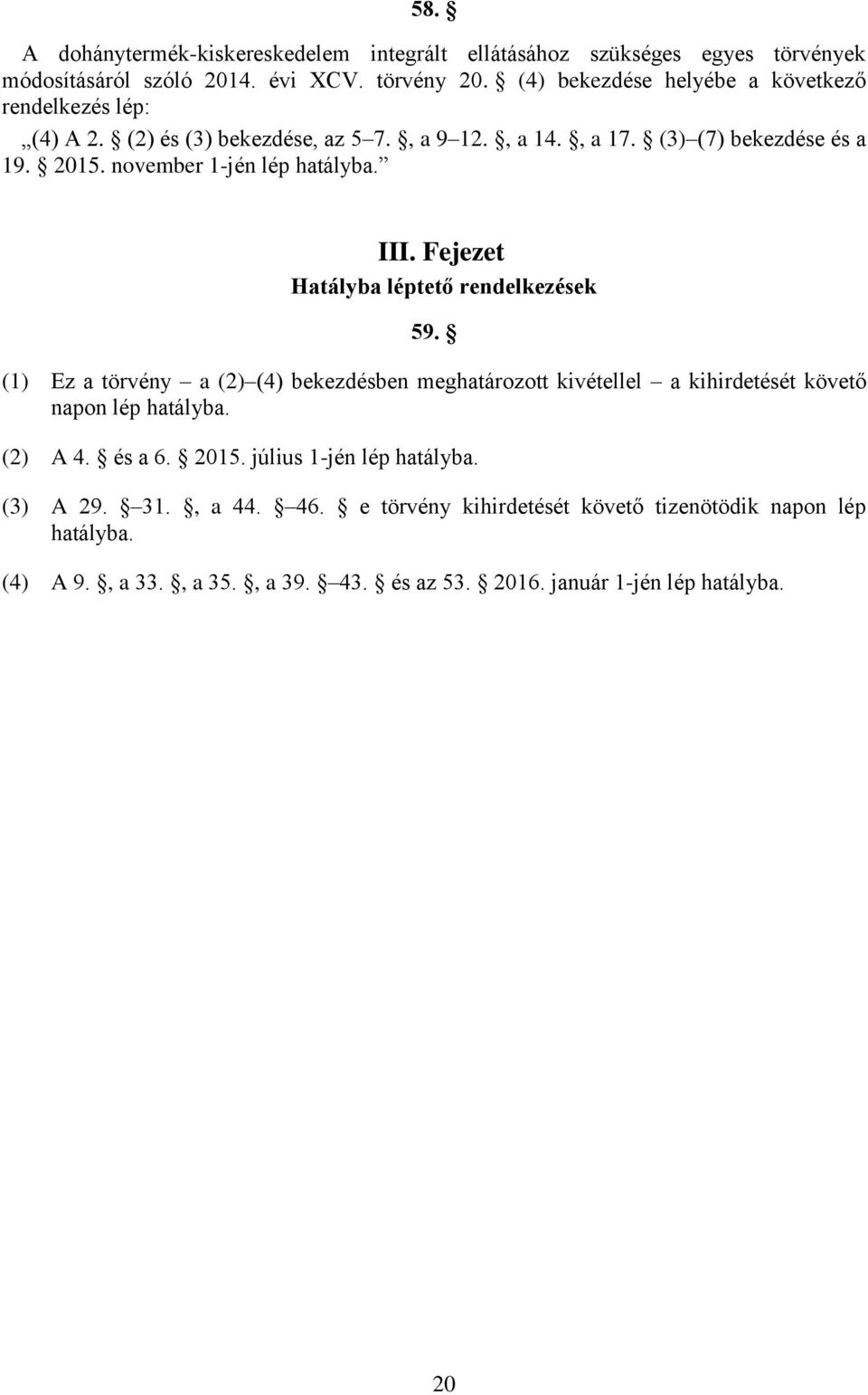 november 1-jén lép hatályba. III. Fejezet Hatályba léptető rendelkezések 59.