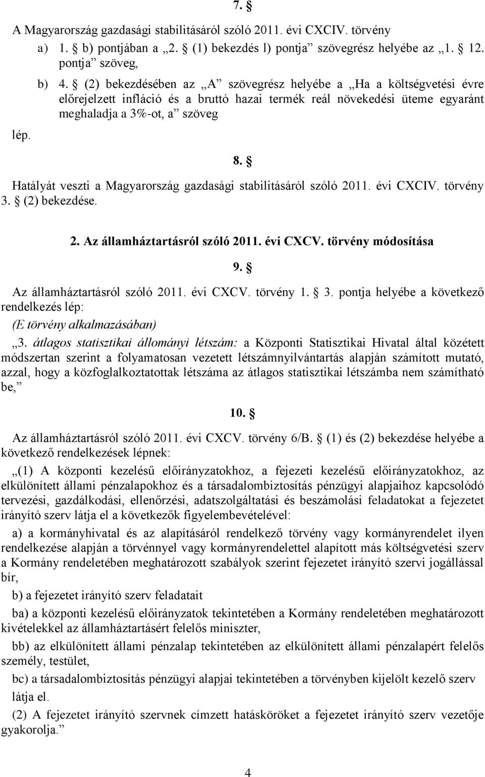 Hatályát veszti a Magyarország gazdasági stabilitásáról szóló 2011. évi CXCIV. törvény 3. (2) bekezdése. 2. Az államháztartásról szóló 2011. évi CXCV. törvény módosítása 9.