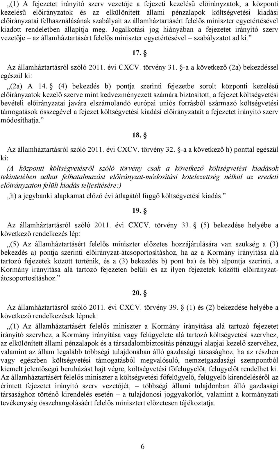 Jogalkotási jog hiányában a fejezetet irányító szerv vezetője az államháztartásért felelős miniszter egyetértésével szabályzatot ad ki. 17. Az államháztartásról szóló 2011. évi CXCV. törvény 31.