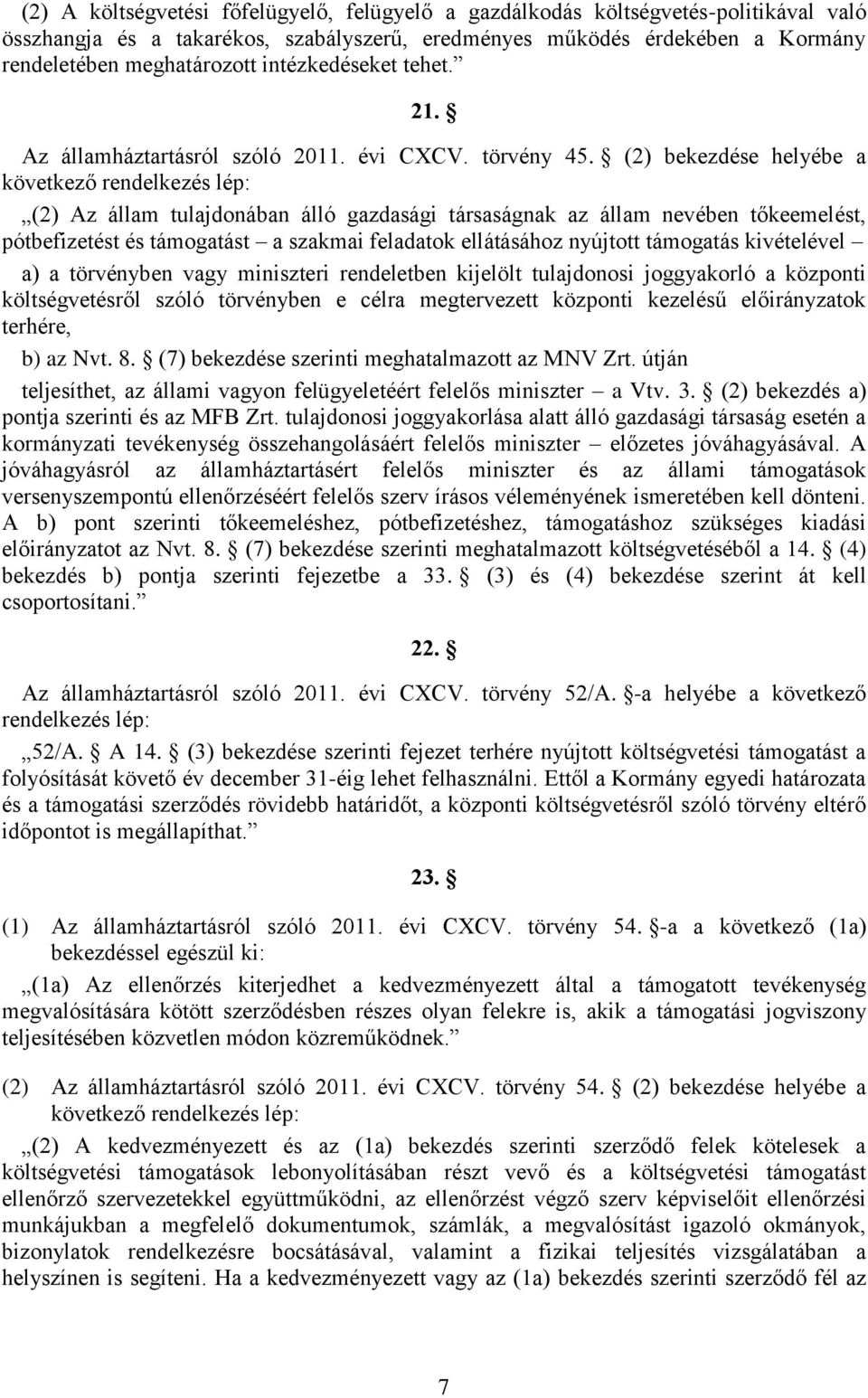 (2) bekezdése helyébe a következő rendelkezés lép: (2) Az állam tulajdonában álló gazdasági társaságnak az állam nevében tőkeemelést, pótbefizetést és támogatást a szakmai feladatok ellátásához