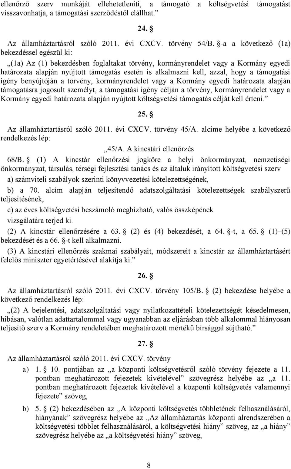 hogy a támogatási igény benyújtóján a törvény, kormányrendelet vagy a Kormány egyedi határozata alapján támogatásra jogosult személyt, a támogatási igény célján a törvény, kormányrendelet vagy a