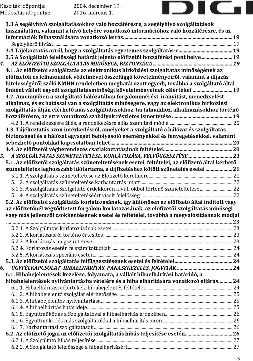 .. 19 4. AZ ELŐFIZETŐI SZOLGÁLTATÁS MINŐSÉGE, BIZTONSÁGA... 19 4.1. Az előfizetői szolgáltatás az elektronikus hírközlési szolgáltatás minőségének az előfizetők és felhasználók védelmével összefüggő