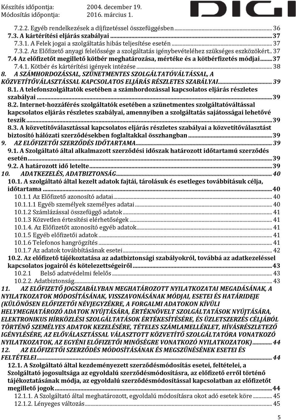 A SZÁMHORDOZÁSSAL, SZÜNETMENTES SZOLGÁLTATÓVÁLTÁSSAL, A KÖZVETÍTŐVÁLASZTÁSSAL KAPCSOLATOS ELJÁRÁS RÉSZLETES SZABÁLYAI... 39 8.1.