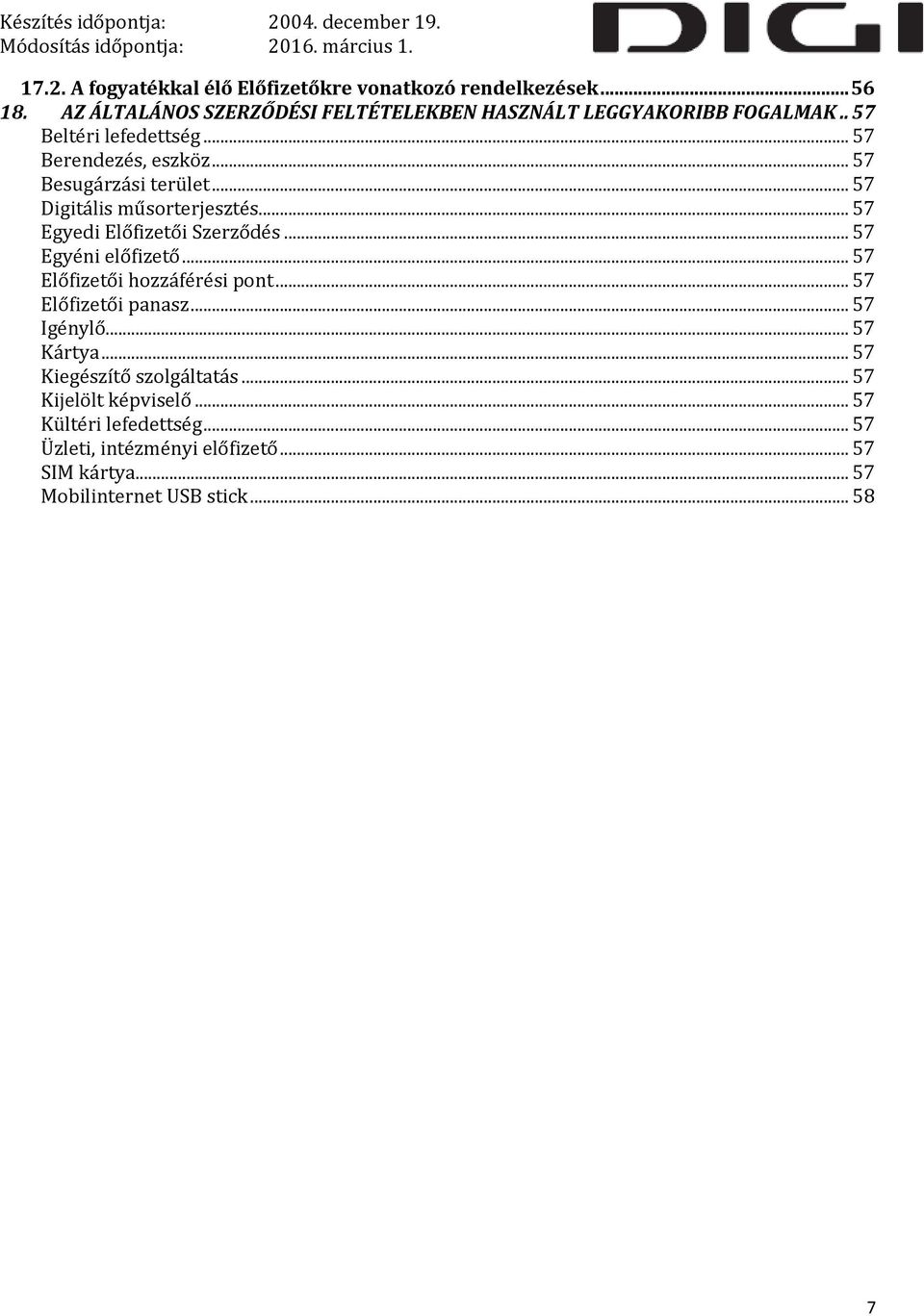 .. 57 Egyéni előfizető... 57 Előfizetői hozzáférési pont... 57 Előfizetői panasz... 57 Igénylő... 57 Kártya... 57 Kiegészítő szolgáltatás.