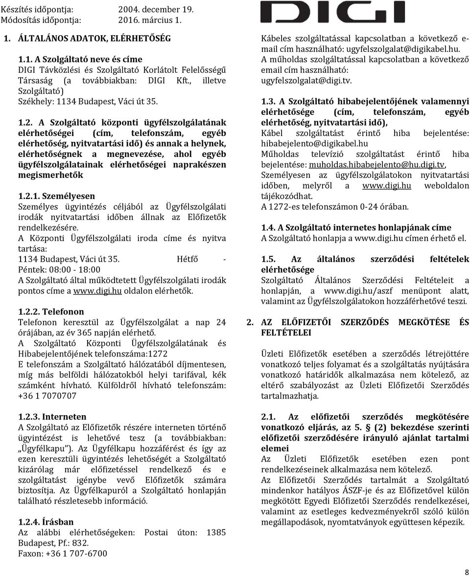 A Szolgáltató központi ügyfélszolgálatának elérhetőségei (cím, telefonszám, egyéb elérhetőség, nyitvatartási idő) és annak a helynek, elérhetőségnek a megnevezése, ahol egyéb ügyfélszolgálatainak