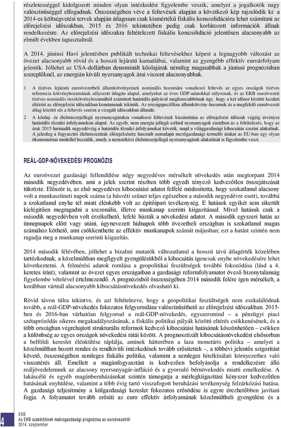 időszakban, 2015 és 2016 tekintetében pedig csak korlátozott információk állnak rendelkezésre.