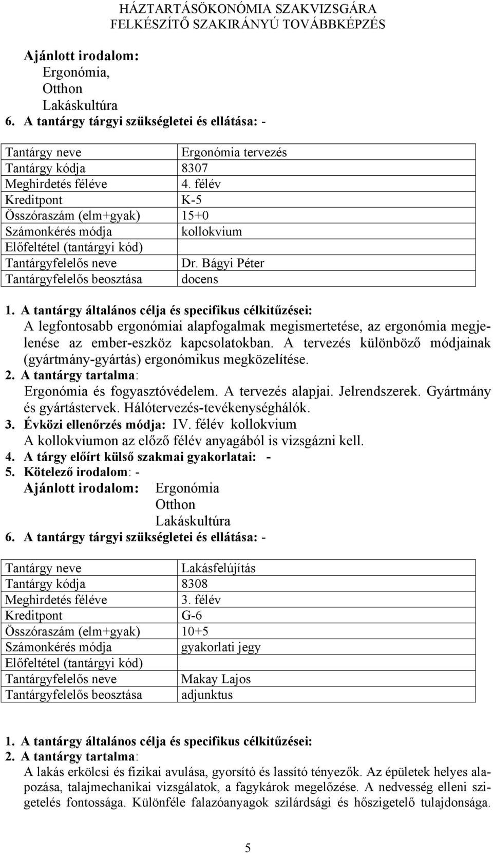 A tervezés különböző módjainak (gyártmány-gyártás) ergonómikus megközelítése. Ergonómia és fogyasztóvédelem. A tervezés alapjai. Jelrendszerek. Gyártmány és gyártástervek.