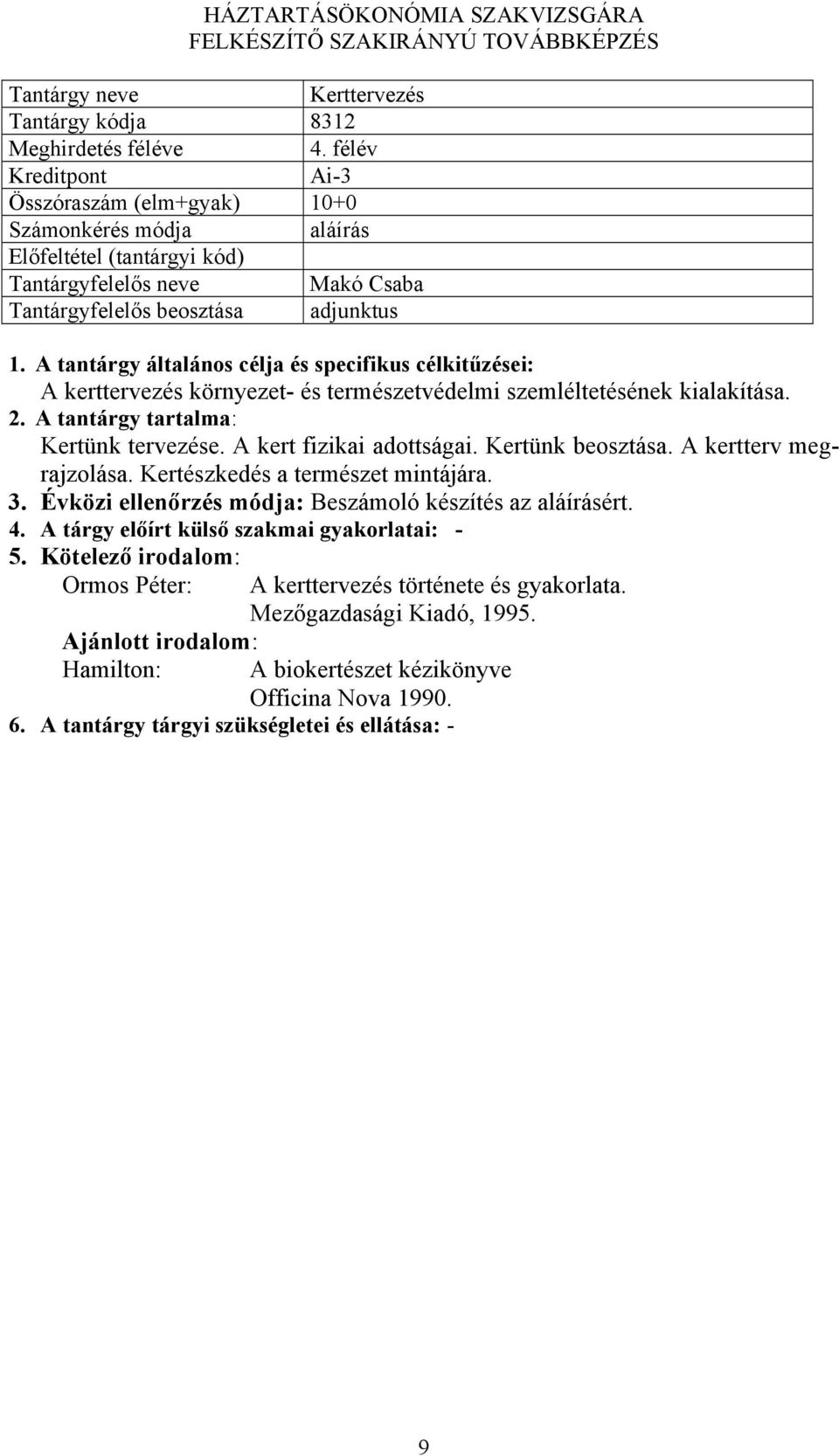 Kertünk beosztása. A kertterv megrajzolása. Kertészkedés a természet mintájára. 3. Évközi ellenőrzés módja: Beszámoló készítés az ért. 5.