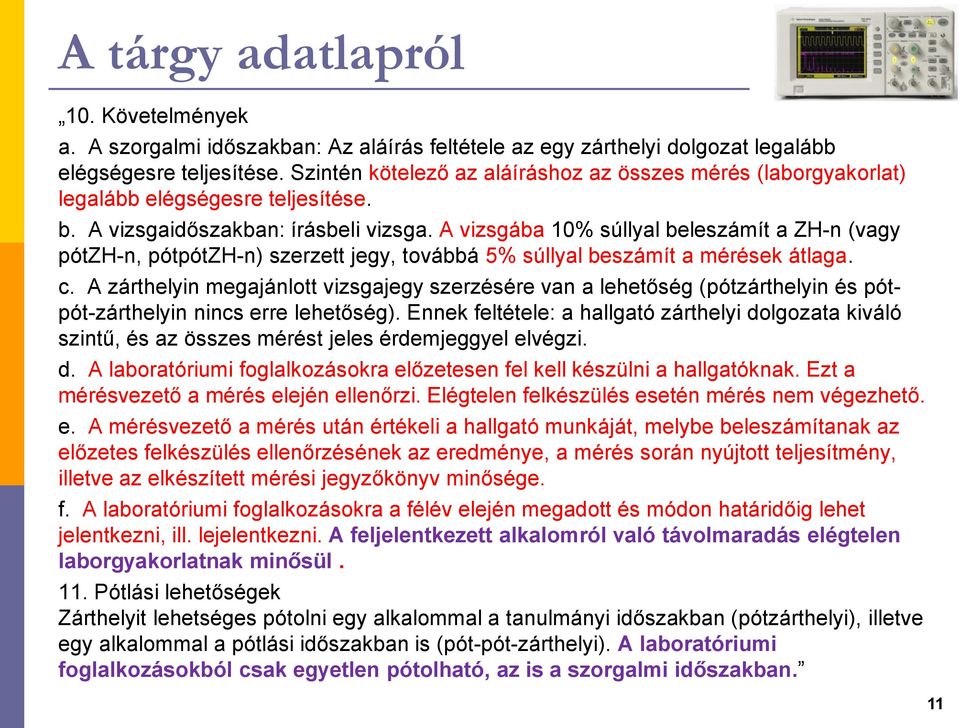 A vizsgába 10% súllyal beleszámít a ZH-n (vagy pótzh-n, pótpótzh-n) szerzett jegy, továbbá 5% súllyal beszámít a mérések átlaga. c.