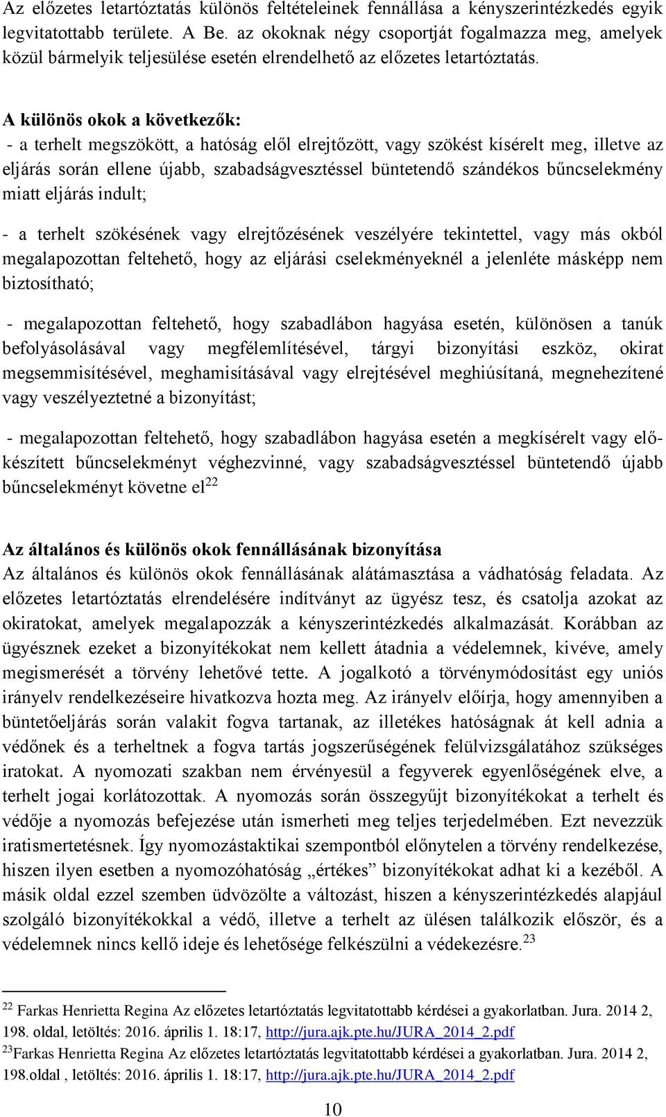 A különös okok a következők: - a terhelt megszökött, a hatóság elől elrejtőzött, vagy szökést kísérelt meg, illetve az eljárás során ellene újabb, szabadságvesztéssel büntetendő szándékos