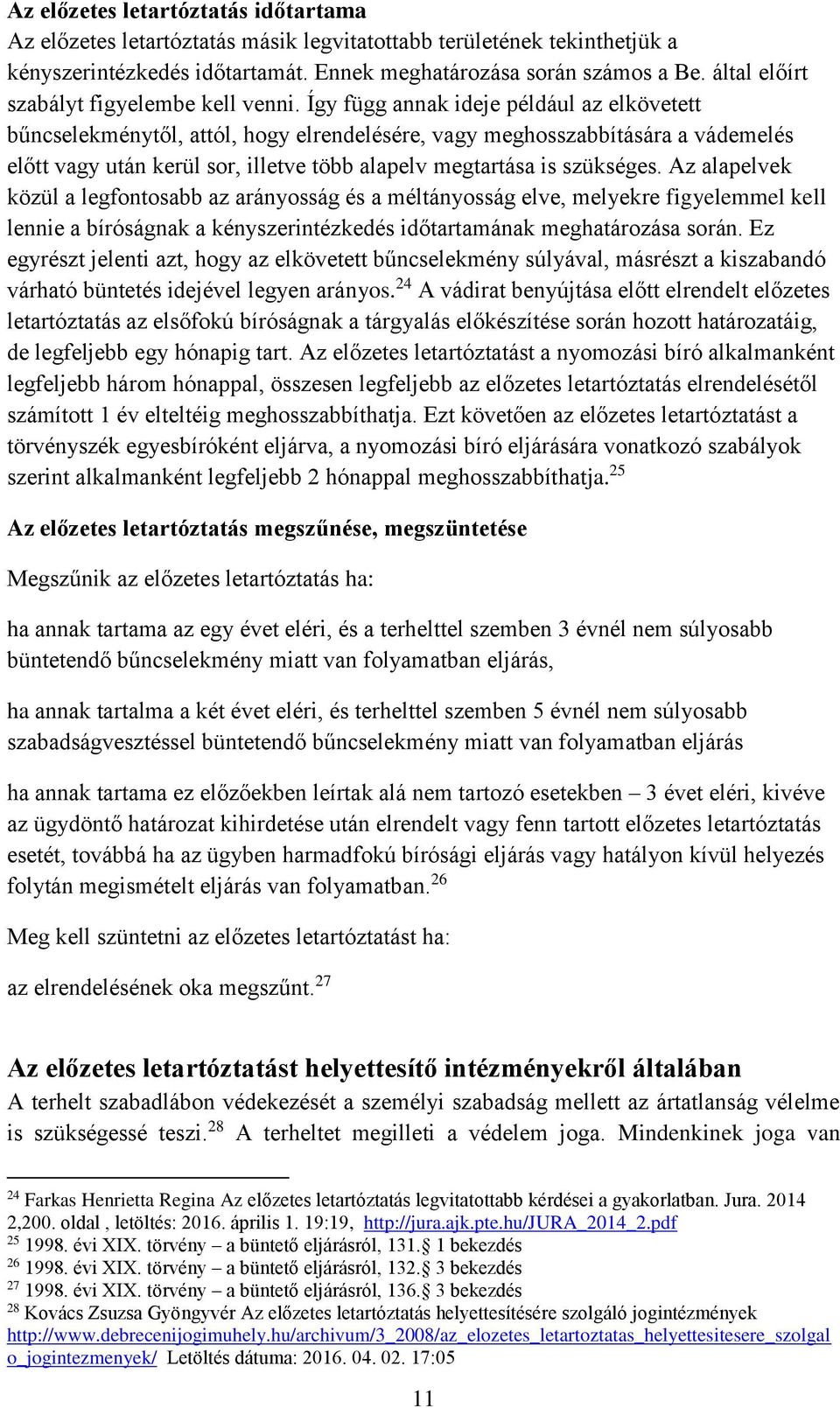 Így függ annak ideje például az elkövetett bűncselekménytől, attól, hogy elrendelésére, vagy meghosszabbítására a vádemelés előtt vagy után kerül sor, illetve több alapelv megtartása is szükséges.