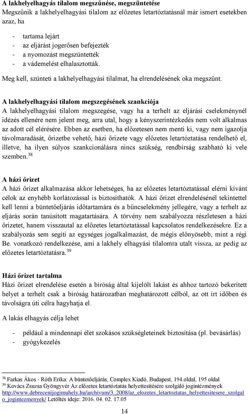 A lakhelyelhagyási tilalom megszegésének szankciója A lakhelyelhagyási tilalom megszegése, vagy ha a terhelt az eljárási cselekménynél idézés ellenére nem jelent meg, arra utal, hogy a