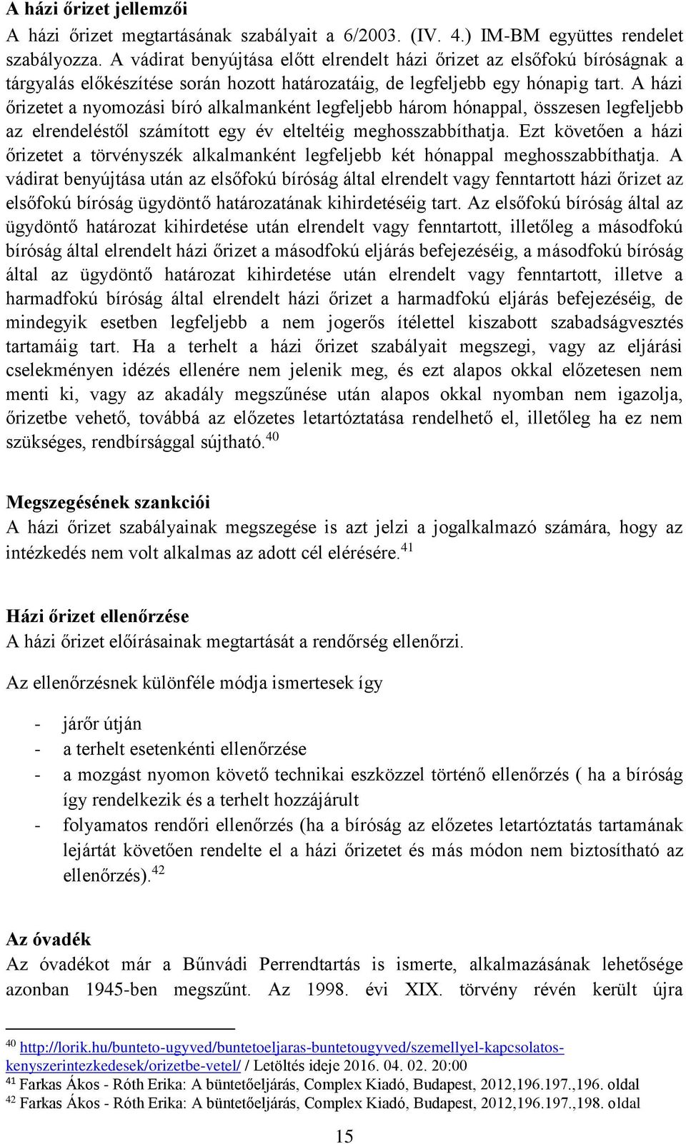A házi őrizetet a nyomozási bíró alkalmanként legfeljebb három hónappal, összesen legfeljebb az elrendeléstől számított egy év elteltéig meghosszabbíthatja.