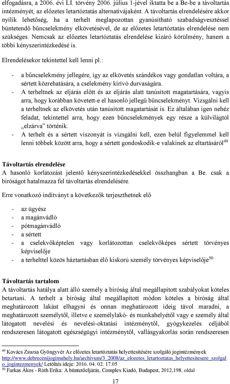 szükséges. Nemcsak az előzetes letartóztatás elrendelése kizáró körülmény, hanem a többi kényszerintézkedésé is. Elrendelésekor tekintettel kell lenni pl.